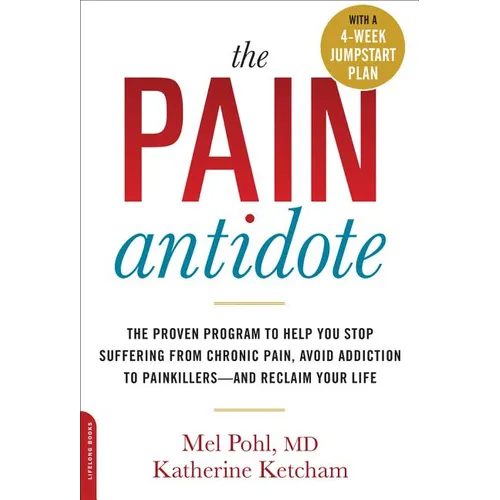 The Pain Antidote: The Proven Program to Help You Stop Suffering from Chronic Pain, Avoid Addiction to Painkillers--And Reclaim Your Life