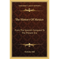 The History Of Mexico: From The Spanish Conquest To The Present Era