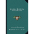Claude Debussy: Master Of Dreams