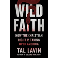 Wild Faith: How the Christian Right Is Taking Over America