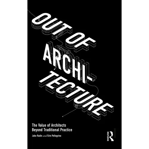 Out of Architecture: The Value of Architects Beyond Traditional Practice