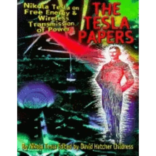 The Tesla Papers: Nikola Tesla on Free Energy & Wireless Transmission of Power