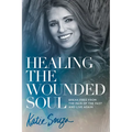 Healing the Wounded Soul: Break Free from the Pain of the Past and Live Again