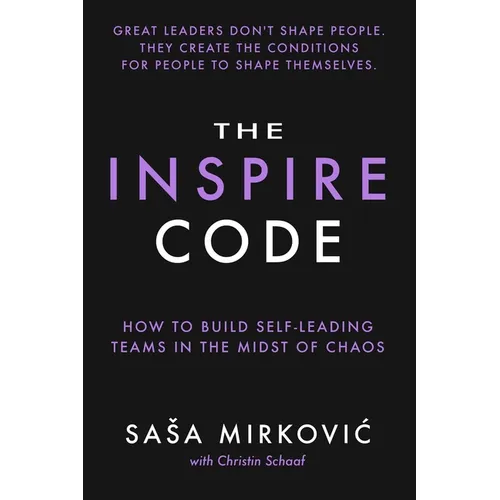 The Inspire Code: How to Build Self-Leading Teams in the Midst of Chaos