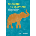 Circling the Elephant: A Comparative Theology of Religious Diversity