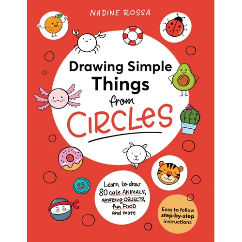 Drawing Simple Things from Circles: 80 Step-By-Step Instructions to Draw Cute Animals, Amazing Objects, Fun Food and More
