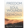 Freedom From Soul Wounds and Demons: Your Breakthrough to True Peace & Joy