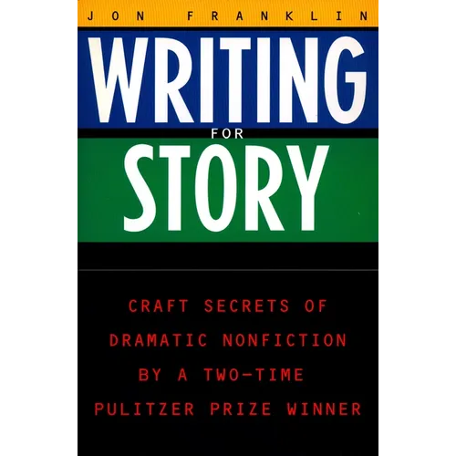 Writing for Story: Craft Secrets of Dramatic Nonfiction