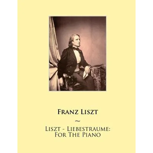 Liszt - Liebestraume: For The Piano
