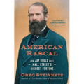 American Rascal: How Jay Gould Built Wall Street's Biggest Fortune