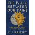 The Place Between Our Pains: A Memoir of What Joy Can Survive