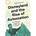Disneyland and the Rise of Automation: How Technology Created the Happiest Place on Earth