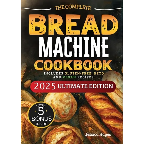 The Essential Bread Machine Cookbook for Beginners: The Ultimate Guide with Delicious, Easy & Quick Bread Making Recipes with Step-By-Step Instruction