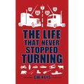 The Life That Never Stopped Turning
