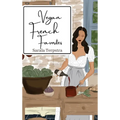 Vegan French Favorites: 30 Beloved French Recipes Reimagined
