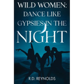 Wild Women: Dance Like Gypsies in the Night
