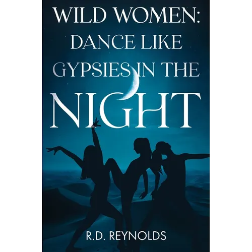Wild Women: Dance Like Gypsies in the Night