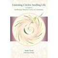Listening Circles, Seeding Life: A Guide to Facilitating Women's Circles in Community