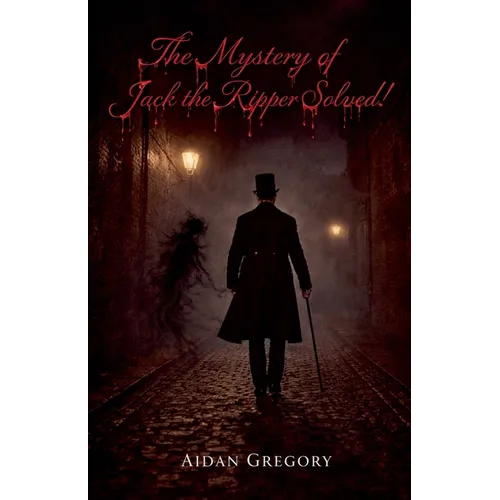 The Mystery of Jack the Ripper Solved!