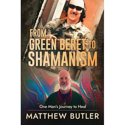 From Green Beret to Shamanism, One Man's Journey to Heal