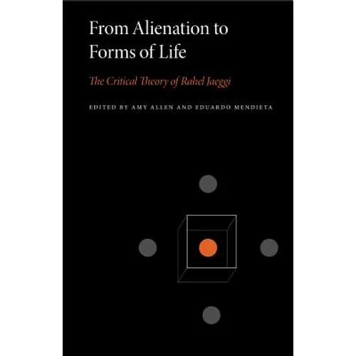 From Alienation to Forms of Life: The Critical Theory of Rahel Jaeggi