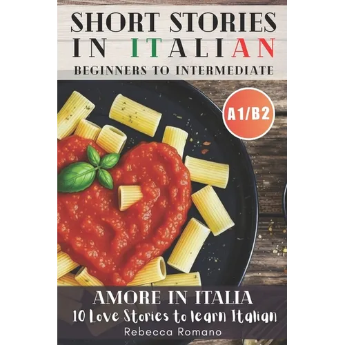 Amore in Italia - Short Stories to progress Italian from Beginner to Intermediate Level (Graded Italian reader, A1-B2 CEFR Levels): Improve Your Readi