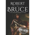 Robert the Bruce: A Life from Beginning to End