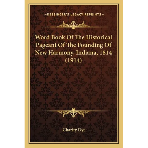Word Book Of The Historical Pageant Of The Founding Of New Harmony, Indiana, 1814 (1914)