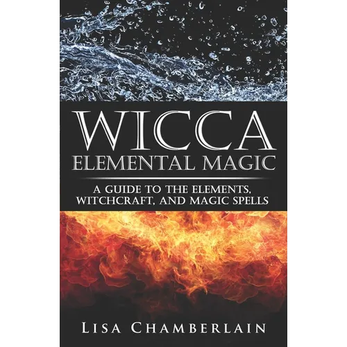 Wicca Elemental Magic: A Guide to the Elements, Witchcraft, and Magic Spells