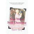 You Were Still Dancing: An Unforgettable Journey Through Alzheimer's