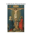 A Little Book of Eternal Wisdom: To Which is Added the 'Parable of the Pilgrim' by Walter Hilton