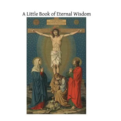 A Little Book of Eternal Wisdom: To Which is Added the 'Parable of the Pilgrim' by Walter Hilton