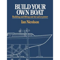 Build Your Own Boat: Building and Fitting-Out for Sail or Power