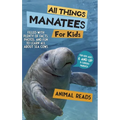 All Things Manatees For Kids: Filled With Plenty of Facts, Photos, and Fun to Learn all About Sea Cows