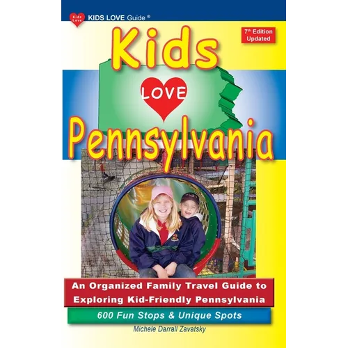 KIDS LOVE PENNSYLVANIA, 7th Edition: An Organized Family Travel Guide to Exploring Kid-Friendly Pennsylvania