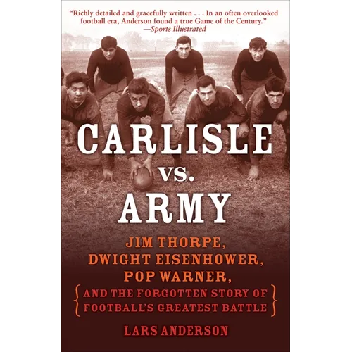 Carlisle vs. Army: Jim Thorpe, Dwight Eisenhower, Pop Warner, and the Forgotten Story of Football'sGreatest Battle