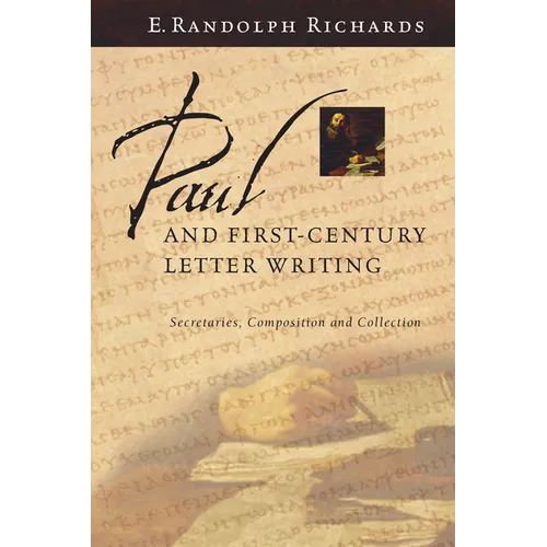 Paul and First-Century Letter Writing: Secretaries, Composition and Collection