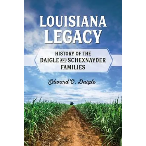 Louisiana Legacy: History of the Daigle and Schexnayder Families