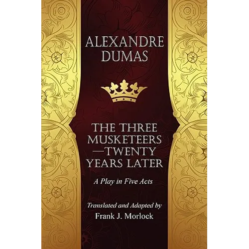 The Musketeers--Twenty Years Later: A Play in Five Acts