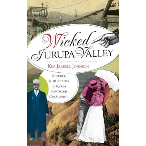 Wicked Jurupa Valley: Murder & Misdeeds in Rural Southern California