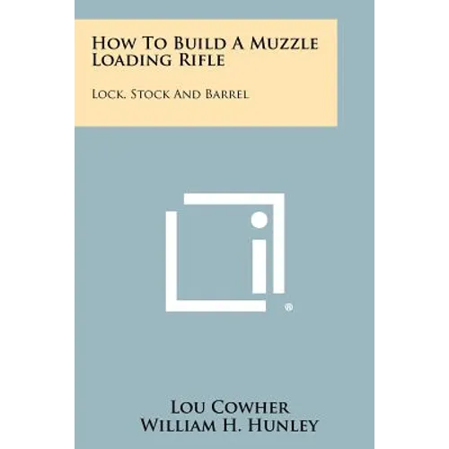 How To Build A Muzzle Loading Rifle: Lock, Stock And Barrel