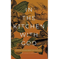 In the Kitchen with God: Spiritual Nourishment for Your Soul
