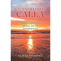 Cuando Dios Calla: Sobreviviendo En Medio De La Adversidad