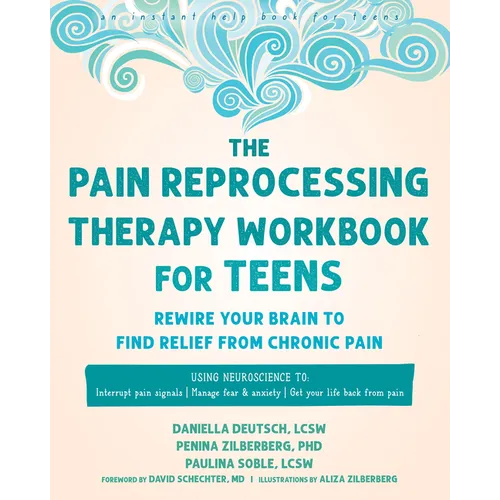 The Pain Reprocessing Therapy Workbook for Teens: Rewire Your Brain to Find Relief from Chronic Pain