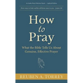How to Pray: What the Bible Tells Us About Genuine, Effective Prayer