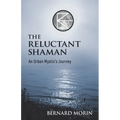 The Reluctant Shaman An Urban Mystic's Journey