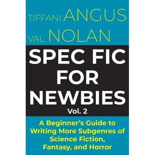 Spec Fic for Newbies Vol 2: A Beginner's Guide to Writing More Subgenres of Science Fiction, Fantasy, and Horror