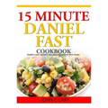 15 Minutes Daniel Fast Cookbook: Breakfast, Lunch, Appetizers, Dips, Seasoning, Lunch and Dinner Recipes