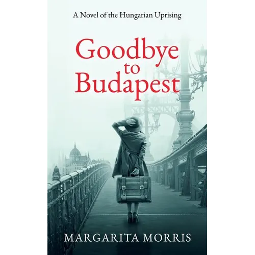 Goodbye To Budapest: A Novel of the Hungarian Uprising