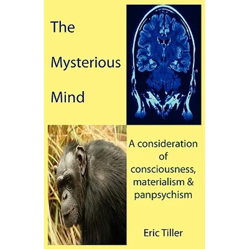 The Mysterious Mind: A consideration of consciousness, materialism & panpsychism